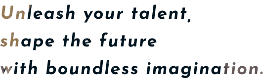Unleash your talent, shape the future with boundless imagination.